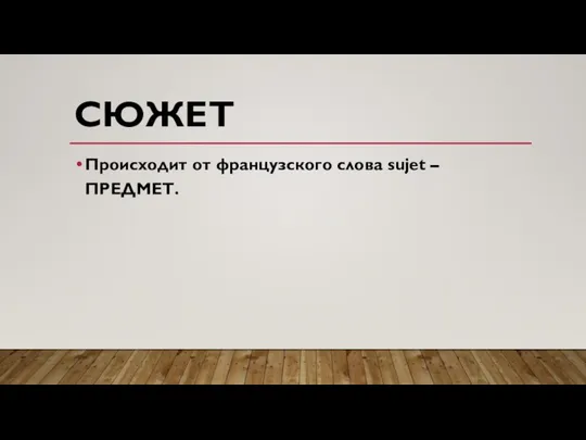 СЮЖЕТ Происходит от французского слова sujet – ПРЕДМЕТ.