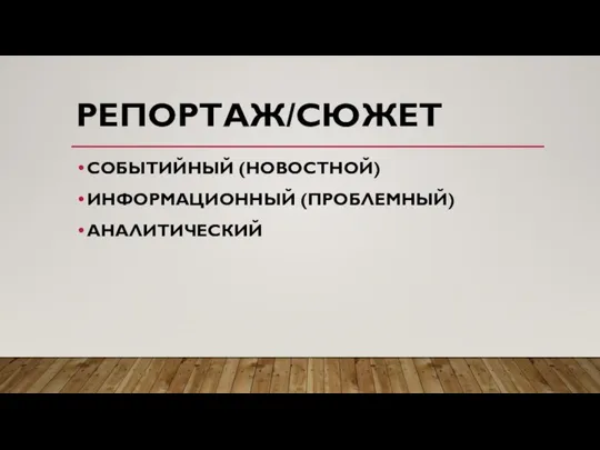 РЕПОРТАЖ/СЮЖЕТ СОБЫТИЙНЫЙ (НОВОСТНОЙ) ИНФОРМАЦИОННЫЙ (ПРОБЛЕМНЫЙ) АНАЛИТИЧЕСКИЙ