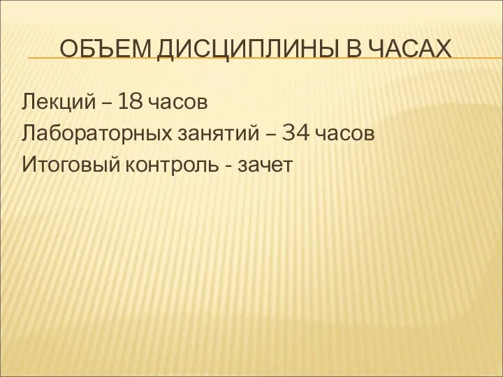 ОБЪЕМ ДИСЦИПЛИНЫ В ЧАСАХ Лекций – 18 часов Лабораторных занятий – 34