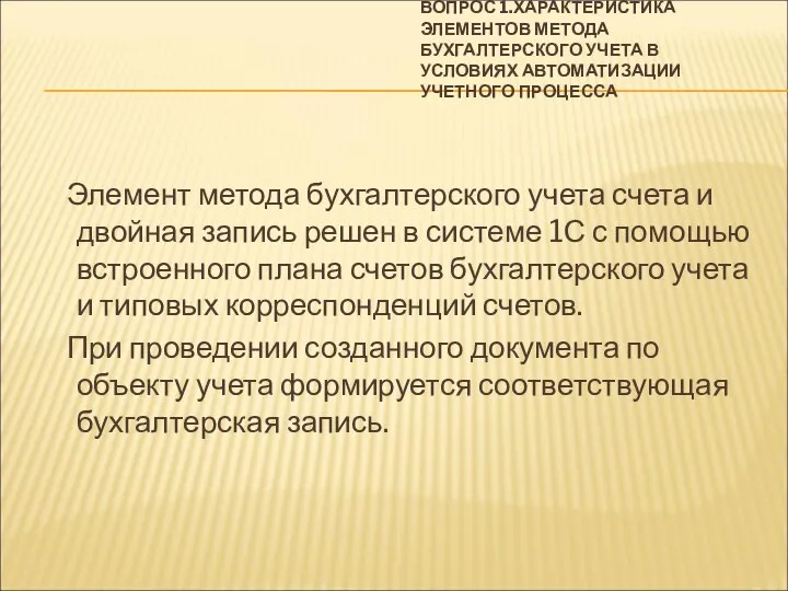 ВОПРОС 1.ХАРАКТЕРИСТИКА ЭЛЕМЕНТОВ МЕТОДА БУХГАЛТЕРСКОГО УЧЕТА В УСЛОВИЯХ АВТОМАТИЗАЦИИ УЧЕТНОГО ПРОЦЕССА Элемент