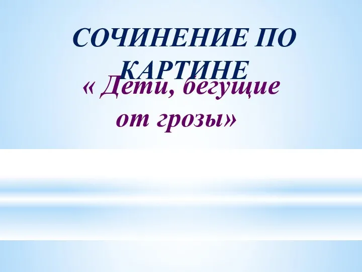 « Дети, бегущие от грозы» СОЧИНЕНИЕ ПО КАРТИНЕ