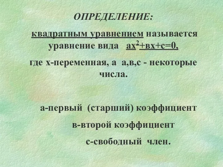 ОПРЕДЕЛЕНИЕ: квадратным уравнением называется уравнение вида ах2+вх+с=0, где х-переменная, а а,в,с -