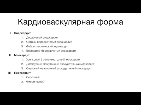 Кардиоваскулярная форма Эндокардит Диффузный эндокардит Острый бородавчатый эндокардит Фибропластический эндокардит Возвратно-бородавчатый эндокардит