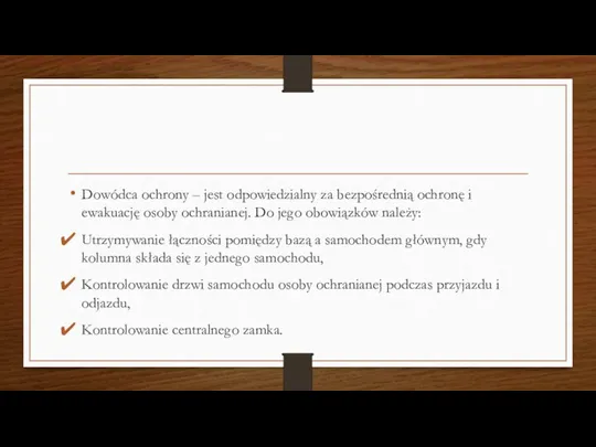 Dowódca ochrony – jest odpowiedzialny za bezpośrednią ochronę i ewakuację osoby ochranianej.