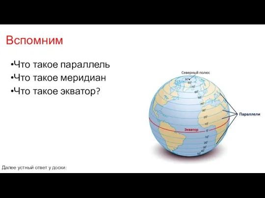 Вспомним Что такое параллель Что такое меридиан Что такое экватор? Далее устный ответ у доски: