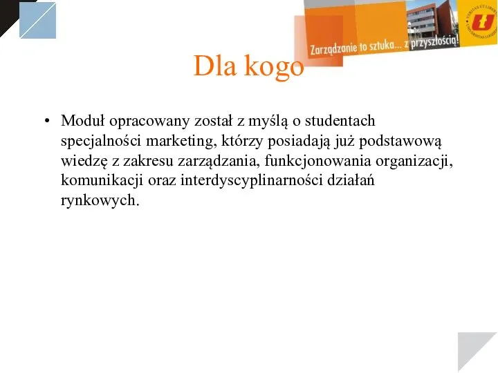 Dla kogo Moduł opracowany został z myślą o studentach specjalności marketing, którzy