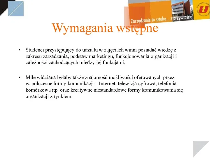 Wymagania wstępne Studenci przystępujący do udziału w zajęciach winni posiadać wiedzę z