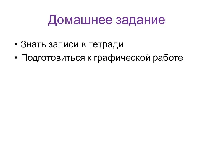 Домашнее задание Знать записи в тетради Подготовиться к графической работе