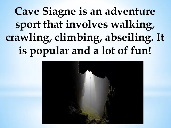 Cave Siagne is an adventure sport that involves walking, crawling, climbing, abseiling.