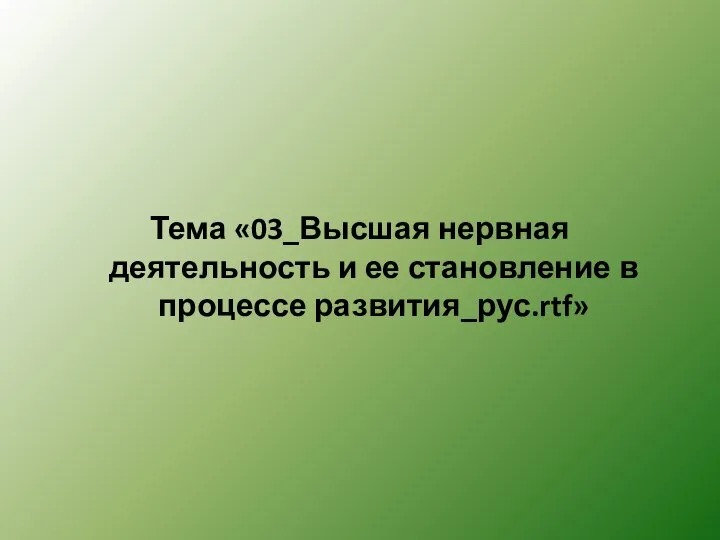 Тема «03_Высшая нервная деятельность и ее становление в процессе развития_рус.rtf»