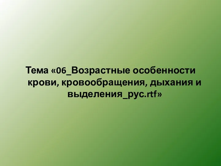 Тема «06_Возрастные особенности крови, кровообращения, дыхания и выделения_рус.rtf»