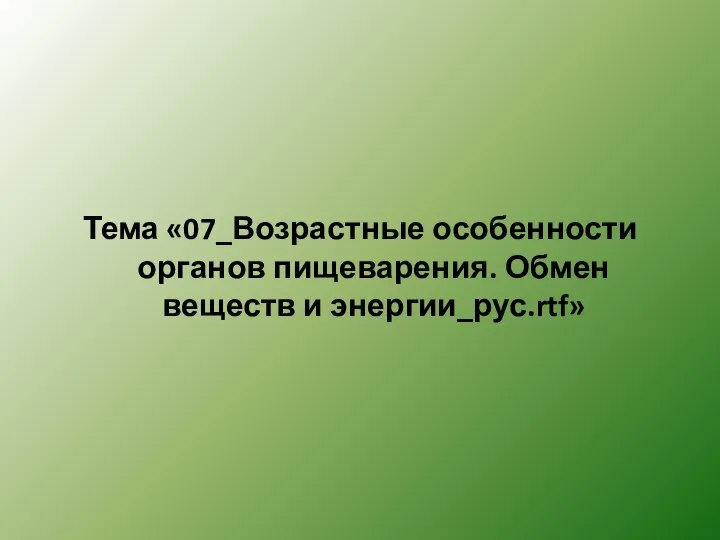 Тема «07_Возрастные особенности органов пищеварения. Обмен веществ и энергии_рус.rtf»