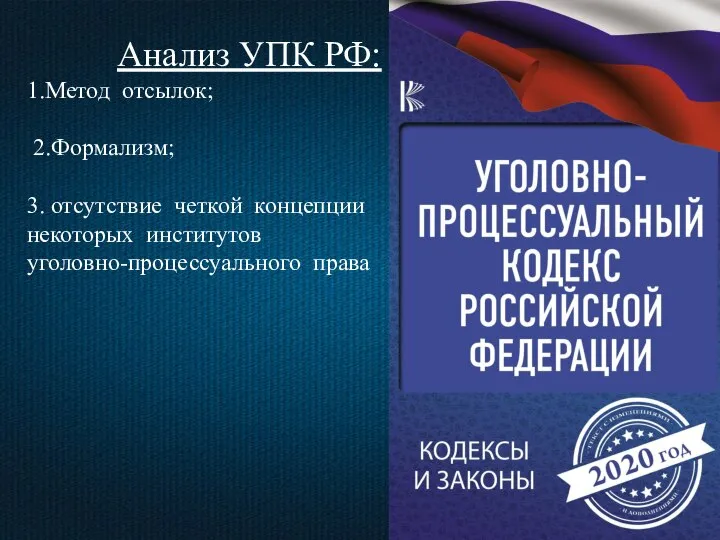 Анализ УПК РФ: 1.Метод отсылок; 2.Формализм; 3. отсутствие четкой концепции некоторых институтов уголовно-процессуального права