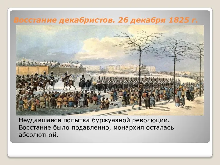 Восстание декабристов. 26 декабря 1825 г. Неудавшаяся попытка буржуазной революции. Восстание было подавленно, монархия осталась абсолютной.