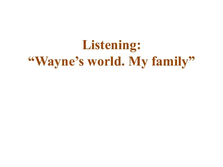 Listening: “Wayne’s world. My family”