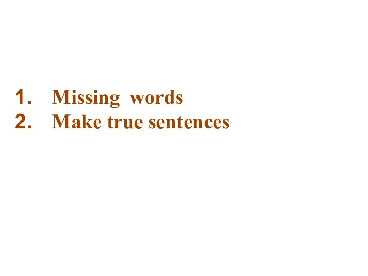 Missing words Make true sentences