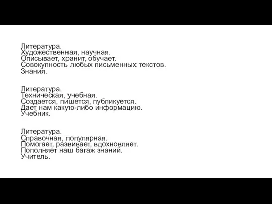 Литература. Художественная, научная. Описывает, хранит, обучает. Совокупность любых письменных текстов. Знания. Литература.