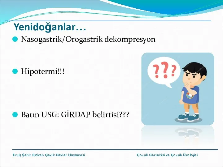 Yenidoğanlar… Nasogastrik/Orogastrik dekompresyon Hipotermi!!! Batın USG: GİRDAP belirtisi??? Erciş Şehit Rıdvan Çevik