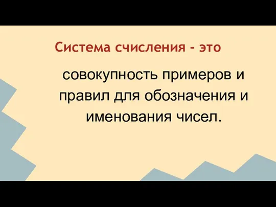 Система счисления - это совокупность примеров и правил для обозначения и именования чисел.