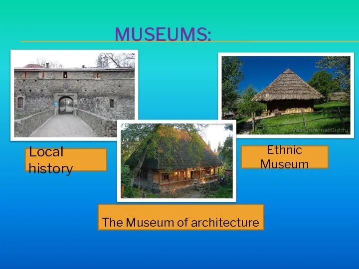 MUSEUMS: Local history Ethnic Museum The Museum of architecture
