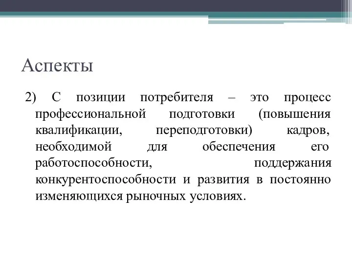 Аспекты 2) С позиции потребителя – это процесс профессиональной подготовки (повышения квалификации,