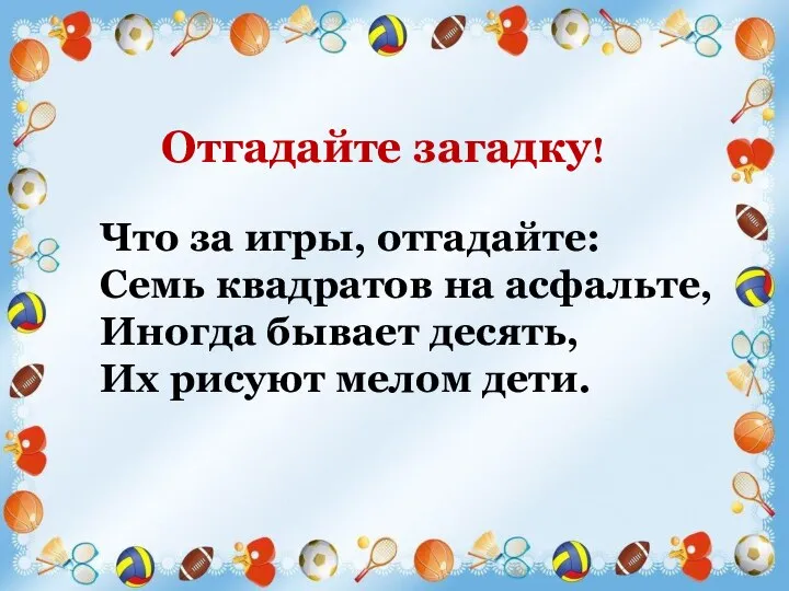 Что за игры, отгадайте: Семь квадратов на асфальте, Иногда бывает десять, Их