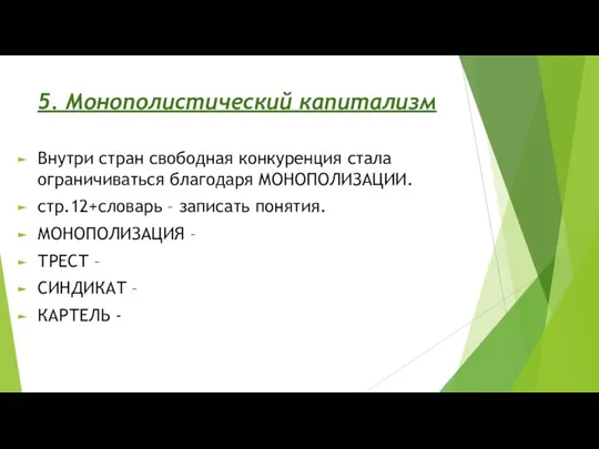 5. Монополистический капитализм Внутри стран свободная конкуренция стала ограничиваться благодаря МОНОПОЛИЗАЦИИ. стр.12+словарь