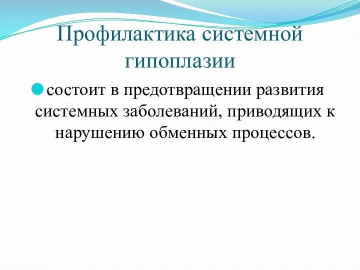 Профилактика системной гипоплазии состоит в предотвращении развития системных заболеваний, приводящих к нарушению обменных процессов.