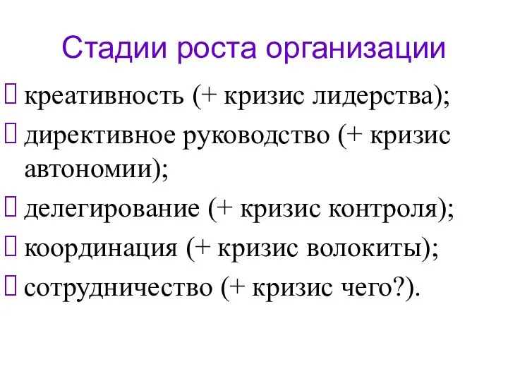 Стадии роста организации креативность (+ кризис лидерства); директивное руководство (+ кризис автономии);