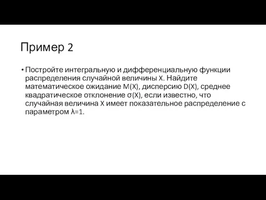 Пример 2 Постройте интегральную и дифференциальную функции распределения случайной величины X. Найдите