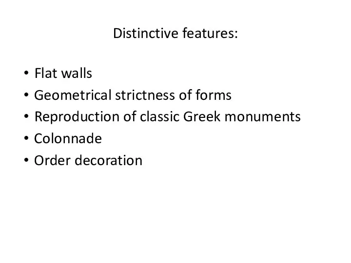 Distinctive features: Flat walls Geometrical strictness of forms Reproduction of classic Greek monuments Colonnade Order decoration