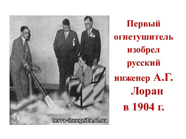 Первый огнетушитель изобрел русский инженер А.Г.Лоран в 1904 г.