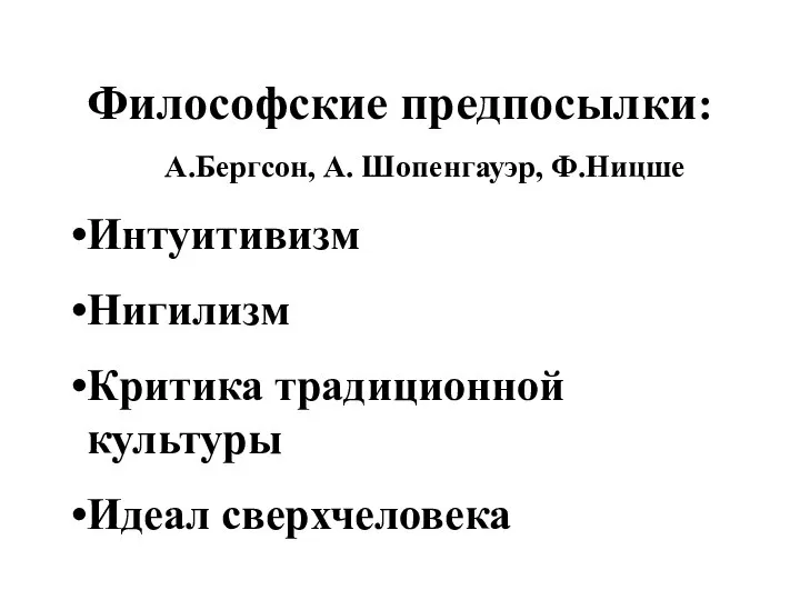 Философские предпосылки: А.Бергсон, А. Шопенгауэр, Ф.Ницше Интуитивизм Нигилизм Критика традиционной культуры Идеал сверхчеловека