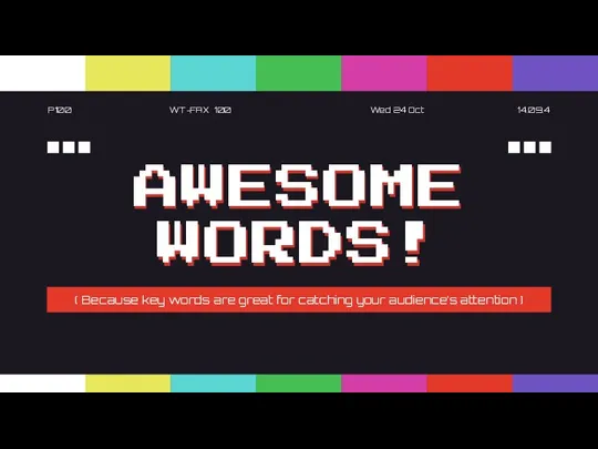 AWESOME WORDS! ( Because key words are great for catching your audience’s attention )