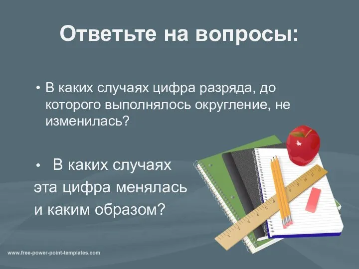 Ответьте на вопросы: В каких случаях цифра разряда, до которого выполнялось округление,