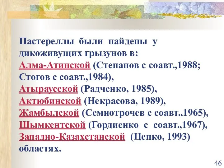 Пастереллы были найдены у дикоживущих грызунов в: Алма-Атинской (Степанов с соавт.,1988; Стогов