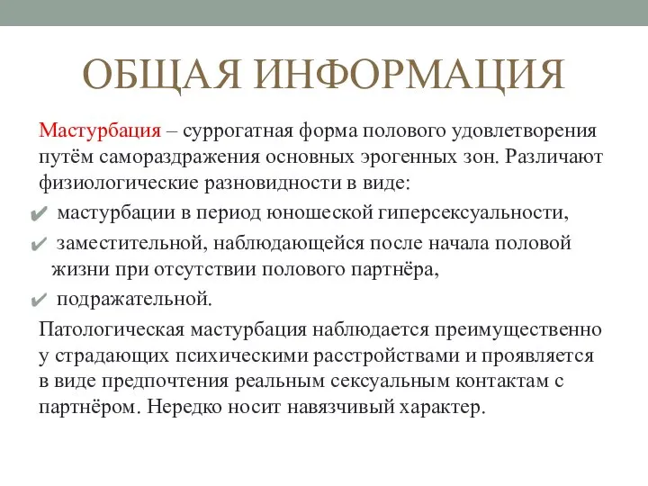 ОБЩАЯ ИНФОРМАЦИЯ Мастурбация – суррогатная форма полового удовлетворения путём самораздражения основных эрогенных