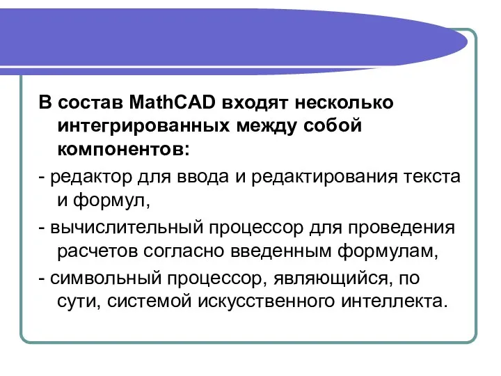 В состав MathCAD входят несколько интегрированных между собой компонентов: - редактор для