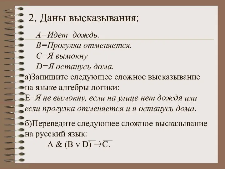 2. Даны высказывания: А=Идет дождь. В=Прогулка отменяется. С=Я вымокну D=Я останусь дома.