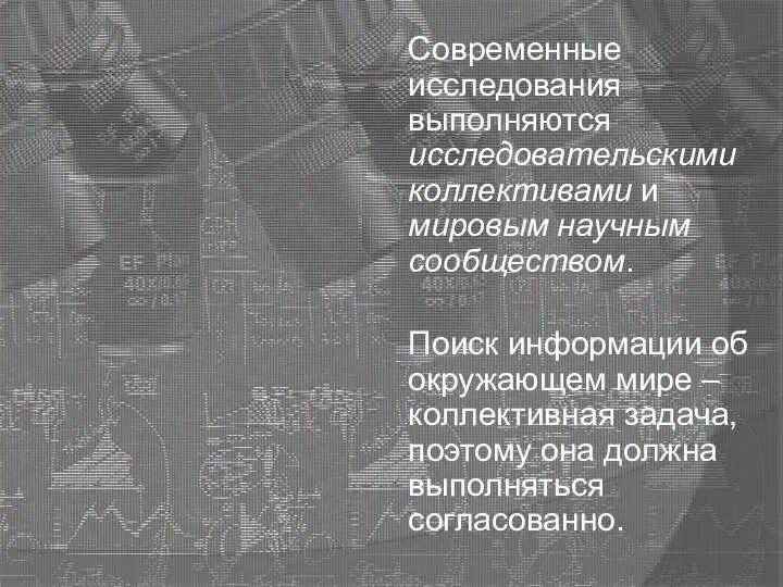 Современные исследования выполняются исследовательскими коллективами и мировым научным сообществом. Поиск информации об