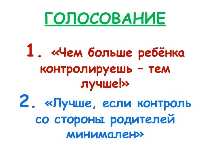 ГОЛОСОВАНИЕ 1. «Чем больше ребёнка контролируешь – тем лучше!» 2. «Лучше, если