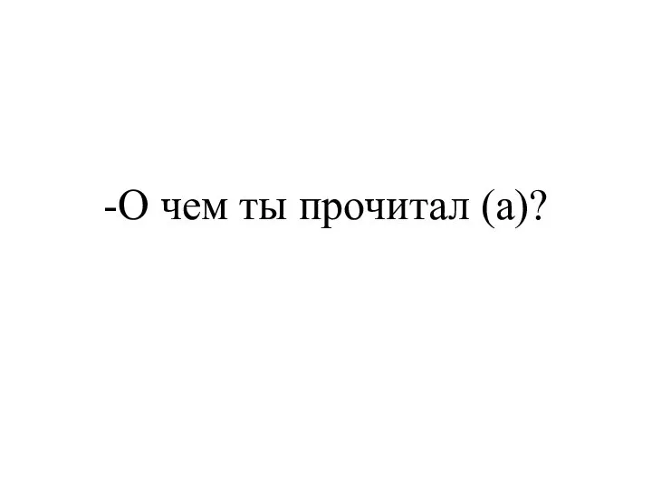 -О чем ты прочитал (а)?