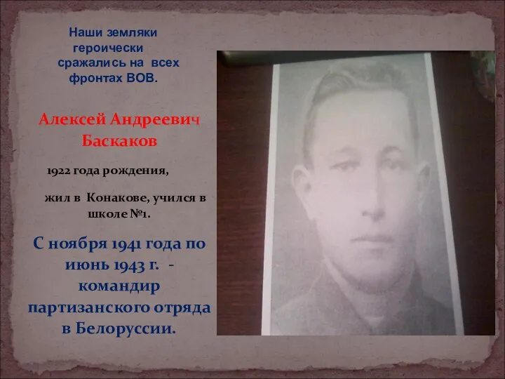 Алексей Андреевич Баскаков 1922 года рождения, жил в Конакове, учился в школе