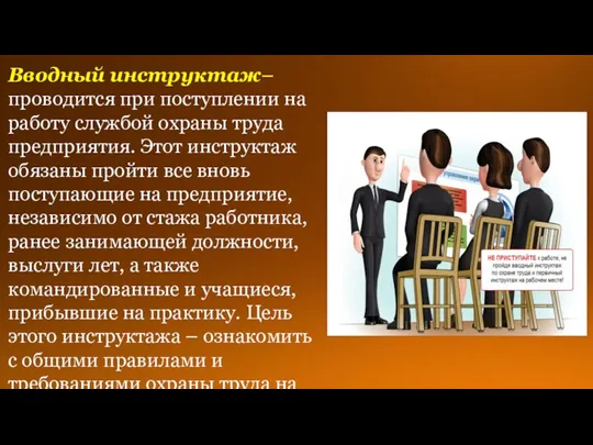 Вводный инструктаж– проводится при поступлении на работу службой охраны труда предприятия. Этот