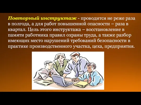 Повторный инструктаж - проводится не реже раза в полгода, а для работ