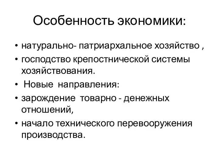 Особенность экономики: натурально- патриархальное хозяйство , господство крепостнической системы хозяйствования. Новые направления: