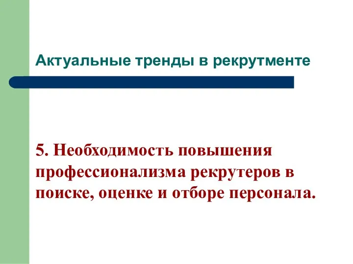 Актуальные тренды в рекрутменте 5. Необходимость повышения профессионализма рекрутеров в поиске, оценке и отборе персонала.