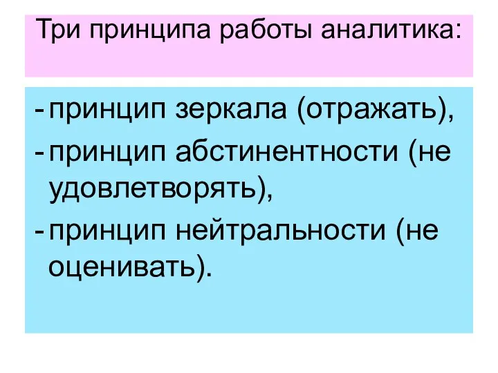 Три принципа работы аналитика: принцип зеркала (отражать), принцип абстинентности (не удовлетворять), принцип нейтральности (не оценивать).