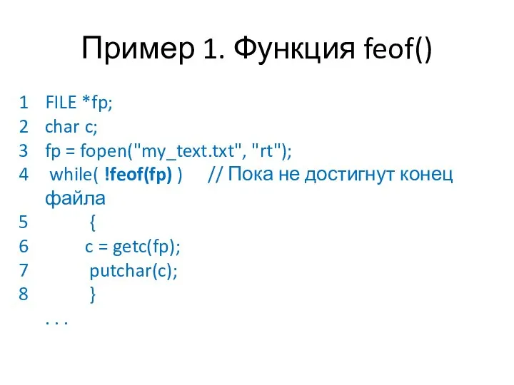 Пример 1. Функция feof() FILE *fp; char c; fp = fopen("my_text.txt", "rt");