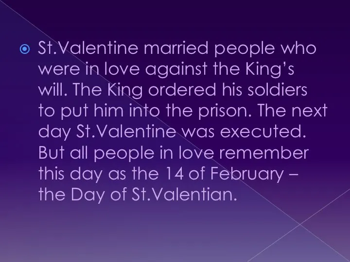 St.Valentine married people who were in love against the King’s will. The